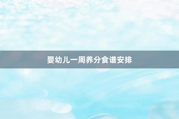 婴幼儿一周养分食谱安排